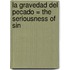 La Gravedad del Pecado = The Seriousness of Sin