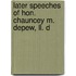 Later Speeches Of Hon. Chauncey M. Depew, Ll. D