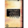Little Hugh's Lessons In The History Of England door Hugh M. B. B