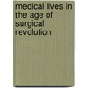 Medical Lives in the Age of Surgical Revolution door Marguerite W. Dupree