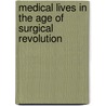 Medical Lives in the Age of Surgical Revolution by Marguerite W. Dupree