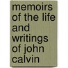 Memoirs Of The Life And Writings Of John Calvin door Jean Calvin