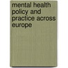 Mental Health Policy And Practice Across Europe by Elias Mossialos