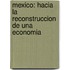 Mexico: Hacia La Reconstruccion de Una Economia