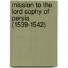 Mission to the Lord Sophy of Persia (1539-1542) by Michele Membre