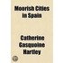 Moorish Cities In Spain Moorish Cities In Spain