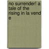 No Surrender! a Tale of the Rising in La Vend E by G. Henty