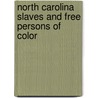 North Carolina Slaves And Free Persons Of Color by William L. Byrd Iii
