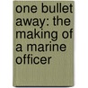 One Bullet Away: The Making of a Marine Officer door Nathaniel C. Fick