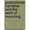Postcolonial Narrative And The Work Of Mourning by Sam Durrant