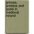 Princes, Prelates and Poets in Medieval Ireland
