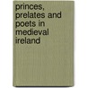 Princes, Prelates and Poets in Medieval Ireland door Duffy