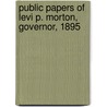 Public Papers Of Levi P. Morton, Governor, 1895 by Governor of New York
