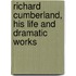 Richard Cumberland, His Life and Dramatic Works