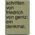 Schriften von Friedrich von Gentz: Ein Denkmal.