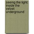 Seeing The Light: Inside The Velvet Underground