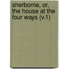 Sherborne, Or, the House at the Four Ways (V.1) by Edward Heneage Dering