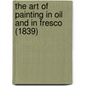 The Art Of Painting In Oil And In Fresco (1839) by William Benjamin Sarsfield Taylor