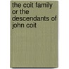 The Coit Family Or The Descendants Of John Coit by F. W Chapman