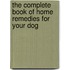 The Complete Book of Home Remedies for Your Dog