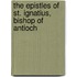 The Epistles Of St. Ignatius, Bishop Of Antioch