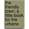The Friendly Town; a Little Book for the Urbane door E.V. (Edward Verrall) Lucas