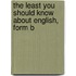 The Least You Should Know About English, Form B