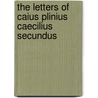 The Letters Of Caius Plinius Caecilius Secundus by Pliny