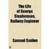The Life Of George Stephenson, Railway Engineer
