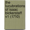 The Lucubrations Of Isaac Bickerstaff V1 (1710) door Joseph Addison