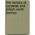 The Natives of Sarawak and British North Borneo