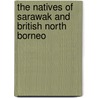 The Natives of Sarawak and British North Borneo door Henry Ling Roth