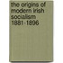 The Origins Of Modern Irish Socialism 1881-1896