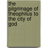 The Pilgrimage Of Theophilus To The City Of God by John Marten Butt