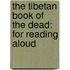 The Tibetan Book Of The Dead: For Reading Aloud