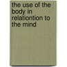 The Use Of The Body In Relationtion To The Mind door George Moore