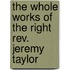 The Whole Works of the Right Rev. Jeremy Taylor