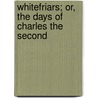 Whitefriars; Or, the Days of Charles the Second door Emma Robinson