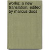 Works; A New Translation. Edited by Marcus Dods door Marcus Dods