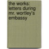 the Works: Letters During Mr. Wortley's Embassy door Lady Mary Wortley Montagu