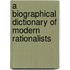 A Biographical Dictionary of Modern Rationalists