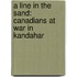 A Line In The Sand: Canadians At War In Kandahar