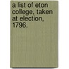 A List of Eton College, Taken at Election, 1796. door See Notes Multiple Contributors