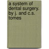 A System Of Dental Surgery. By J. And C.S. Tomes door John Tomes