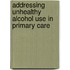 Addressing Unhealthy Alcohol Use in Primary Care