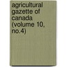 Agricultural Gazette of Canada (Volume 10, No.4) by Department Of. Canada. Agriculture