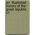 An  Illustrated History of the Great Republic V1