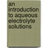 An Introduction To Aqueous Electrolyte Solutions