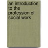 An Introduction To The Profession Of Social Work door Elizabeth A. Segal