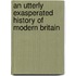 An Utterly Exasperated History of Modern Britain